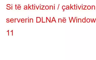 Si të aktivizoni / çaktivizoni serverin DLNA në Windows 11