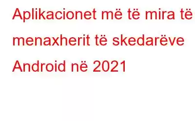 Aplikacionet më të mira të menaxherit të skedarëve Android në 2021