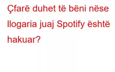 Çfarë duhet të bëni nëse llogaria juaj Spotify është hakuar?