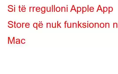 Si të rregulloni Apple App Store që nuk funksionon në Mac