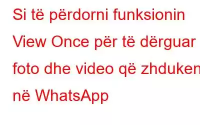 Si të përdorni funksionin View Once për të dërguar foto dhe video që zhduken në WhatsApp