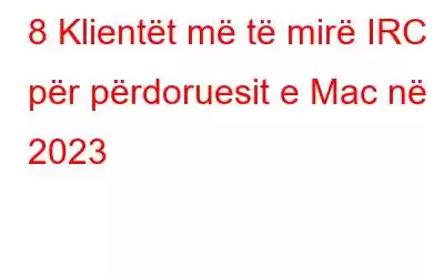 8 Klientët më të mirë IRC për përdoruesit e Mac në 2023