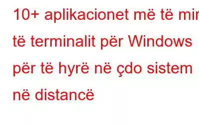 10+ aplikacionet më të mira të terminalit për Windows për të hyrë në çdo sistem në distancë