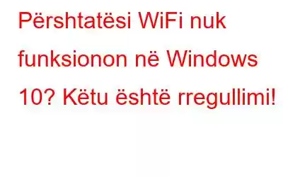 Përshtatësi WiFi nuk funksionon në Windows 10? Këtu është rregullimi!