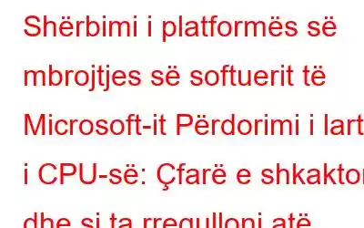 Shërbimi i platformës së mbrojtjes së softuerit të Microsoft-it Përdorimi i lartë i CPU-së: Çfarë e shkakton dhe si ta rregulloni atë