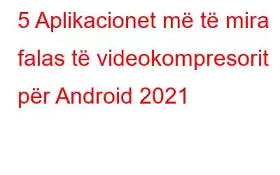 5 Aplikacionet më të mira falas të videokompresorit për Android 2021