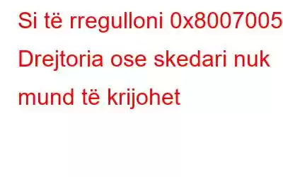 Si të rregulloni 0x80070052: Drejtoria ose skedari nuk mund të krijohet