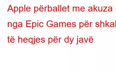 Apple përballet me akuza nga Epic Games për shkak të heqjes për dy javë