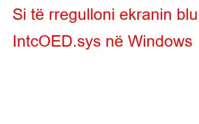 Si të rregulloni ekranin blu IntcOED.sys në Windows