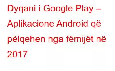 Dyqani i Google Play – Aplikacione Android që pëlqehen nga fëmijët në 2017