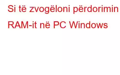 Si të zvogëloni përdorimin e RAM-it në PC Windows