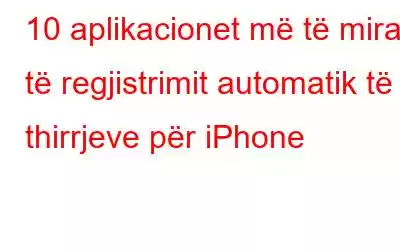 10 aplikacionet më të mira të regjistrimit automatik të thirrjeve për iPhone