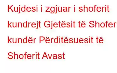 Kujdesi i zgjuar i shoferit kundrejt Gjetësit të Shoferit kundër Përditësuesit të Shoferit Avast