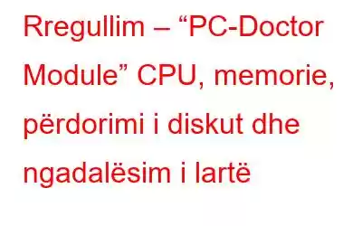 Rregullim – “PC-Doctor Module” CPU, memorie, përdorimi i diskut dhe ngadalësim i lartë