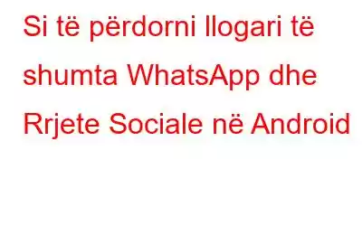 Si të përdorni llogari të shumta WhatsApp dhe Rrjete Sociale në Android