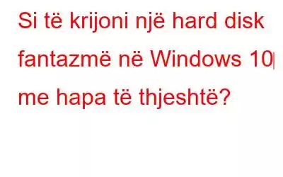 Si të krijoni një hard disk fantazmë në Windows 10‌ me hapa të thjeshtë?