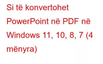 Si të konvertohet PowerPoint në PDF në Windows 11, 10, 8, 7 (4 mënyra)