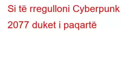 Si të rregulloni Cyberpunk 2077 duket i paqartë