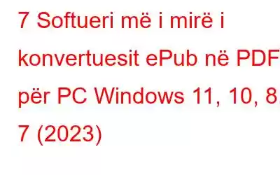 7 Softueri më i mirë i konvertuesit ePub në PDF për PC Windows 11, 10, 8, 7 (2023)