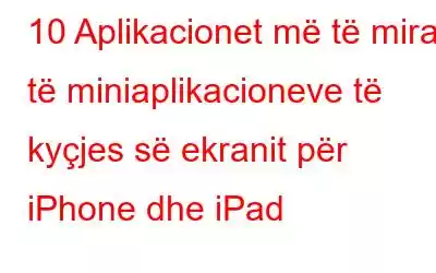 10 Aplikacionet më të mira të miniaplikacioneve të kyçjes së ekranit për iPhone dhe iPad