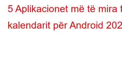 5 Aplikacionet më të mira të kalendarit për Android 2023