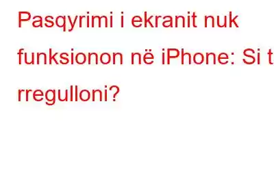 Pasqyrimi i ekranit nuk funksionon në iPhone: Si ta rregulloni?