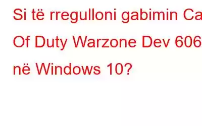 Si të rregulloni gabimin Call Of Duty Warzone Dev 6068 në Windows 10?