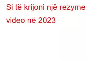 Si të krijoni një rezyme video në 2023