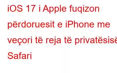 iOS 17 i Apple fuqizon përdoruesit e iPhone me veçori të reja të privatësisë Safari