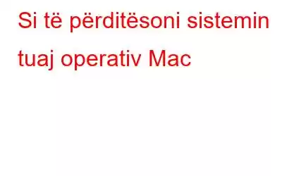 Si të përditësoni sistemin tuaj operativ Mac