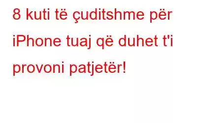 8 kuti të çuditshme për iPhone tuaj që duhet t'i provoni patjetër!