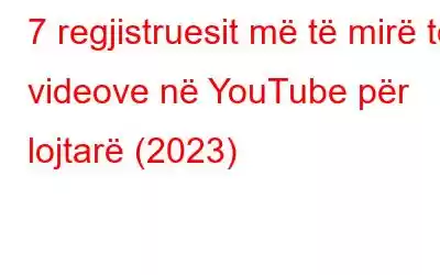 7 regjistruesit më të mirë të videove në YouTube për lojtarë (2023)