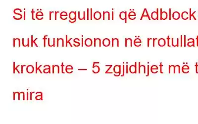 Si të rregulloni që Adblock nuk funksionon në rrotullat krokante – 5 zgjidhjet më të mira