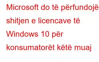 Microsoft do të përfundojë shitjen e licencave të Windows 10 për konsumatorët këtë muaj