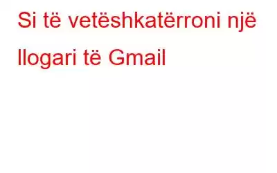 Si të vetëshkatërroni një llogari të Gmail