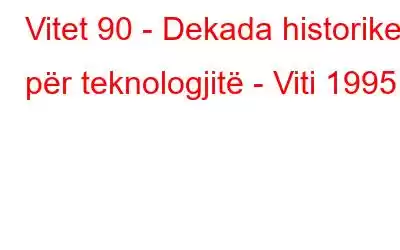 Vitet 90 - Dekada historike për teknologjitë - Viti 1995