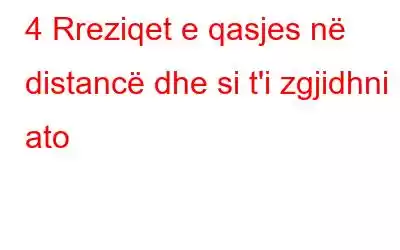 4 Rreziqet e qasjes në distancë dhe si t'i zgjidhni ato