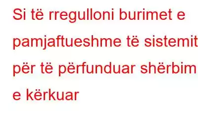 Si të rregulloni burimet e pamjaftueshme të sistemit për të përfunduar shërbimin e kërkuar