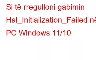 Si të rregulloni gabimin Hal_Initialization_Failed në PC Windows 11/10