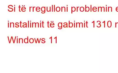 Si të rregulloni problemin e instalimit të gabimit 1310 në Windows 11