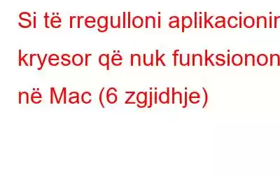 Si të rregulloni aplikacionin kryesor që nuk funksionon në Mac (6 zgjidhje)