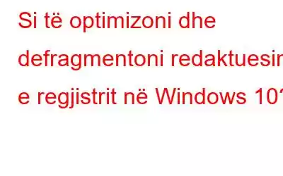 Si të optimizoni dhe defragmentoni redaktuesin e regjistrit në Windows 10?