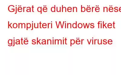 Gjërat që duhen bërë nëse kompjuteri Windows fiket gjatë skanimit për viruse