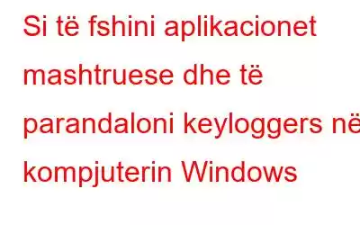 Si të fshini aplikacionet mashtruese dhe të parandaloni keyloggers në kompjuterin Windows