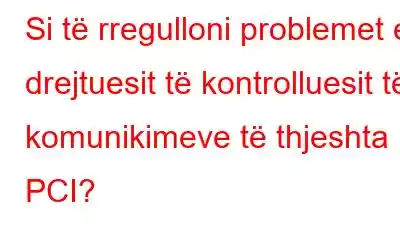 Si të rregulloni problemet e drejtuesit të kontrolluesit të komunikimeve të thjeshta PCI?