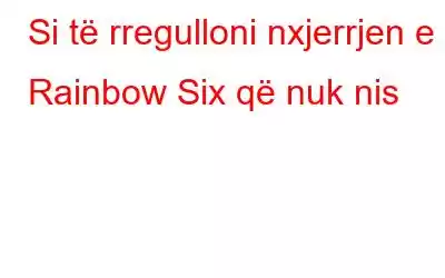 Si të rregulloni nxjerrjen e Rainbow Six që nuk nis