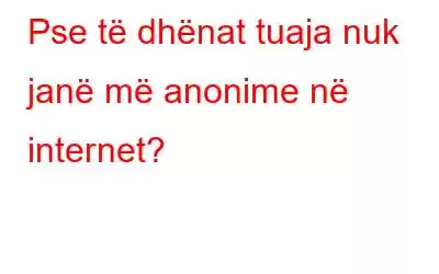 Pse të dhënat tuaja nuk janë më anonime në internet?