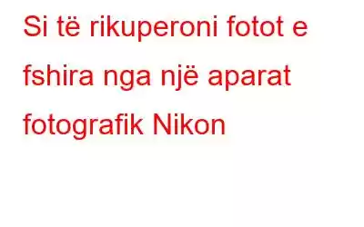 Si të rikuperoni fotot e fshira nga një aparat fotografik Nikon