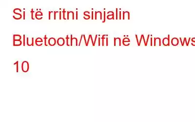 Si të rritni sinjalin Bluetooth/Wifi në Windows 10