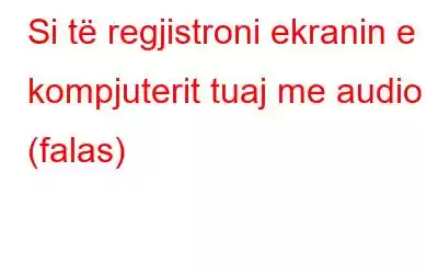 Si të regjistroni ekranin e kompjuterit tuaj me audio (falas)